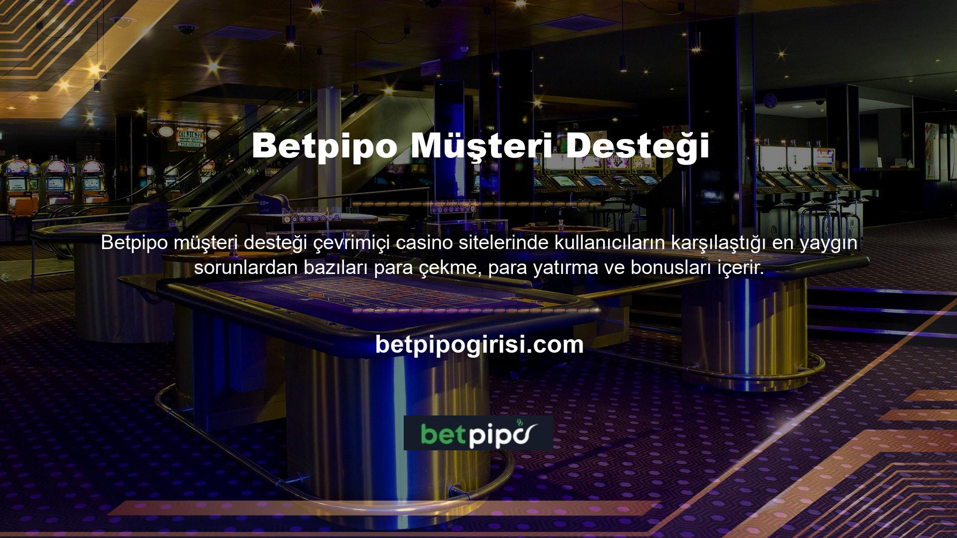 Site üyelerinin bu konularla ilgili soruları varsa lütfen Betpipo canlı destek hizmetiyle iletişime geçin